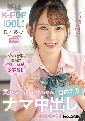 夢はK-POP IDOL！美少女アルバイトちゃん初めてのナマ中出し 桜木あむ