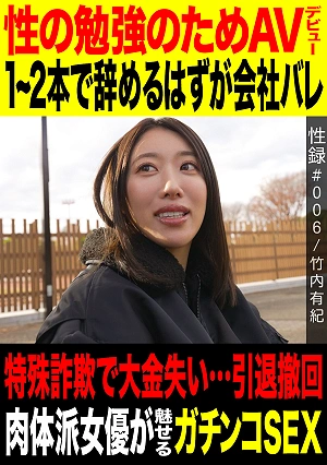 Sex Record #006 / Yuki Takeuchi / Debuted In AV To Learn About Sex / Intended To Quit After 1-2 Films But Company Found Out / Lost A Large Sum Of Money In A Special Fraud Case Retracted Retirement / A Physically Fit Actress Shows Off Hardcore Sex