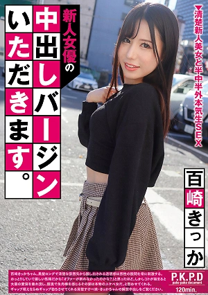 新人女優の中出しバージンいただきます。 百崎きっか